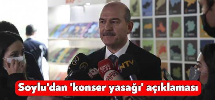 İçişleri Bakanı Süleyman Soylu, son dönemde alınan bazı konser yasağı