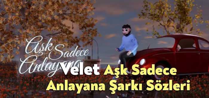 Velet Aşk Sadece Anlayana Şarkı Sözleri dinleyiciler tarafından merak ediliyor.