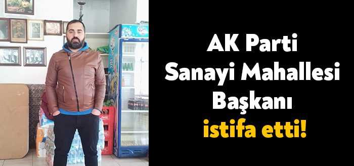 AK Parti Sanayi Mahallesi Başkanı Uğur Doğan, görevinden istifa ettiğini