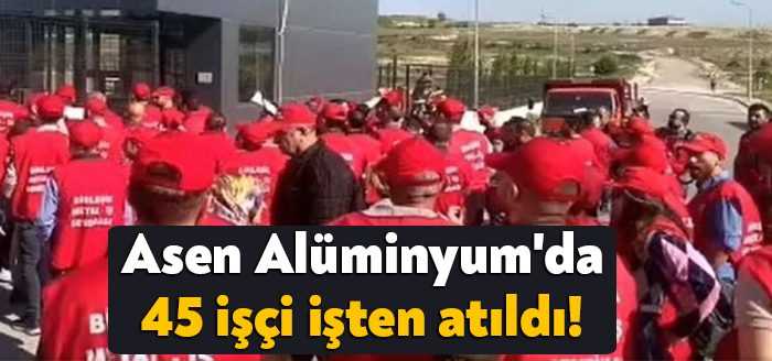 Dilovası'nda faaliyet gösteren Asen Alüminyum'da sendikal örgütlenme sonrası 45 işçi