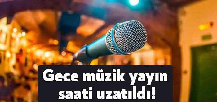 Ülke genelinde müzik yayını yapılabilme süresi saat 01:00’e kadar uzatıldı.