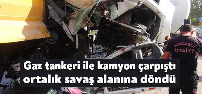 Kocaeli'de kamyon ile boş gaz tankerinin çarpışması sonucu meydana gelen