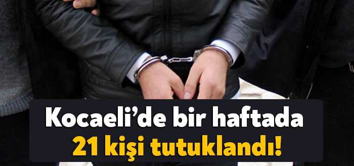 Kocaeli’de bir haftada gerçekleştirilen operasyonlarda 21 kişi tutuklandı. Kocaeli Valisi