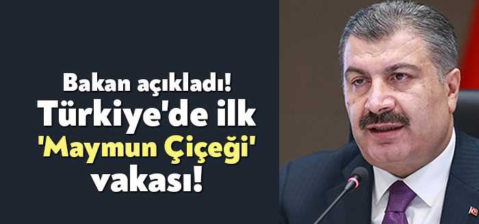 Sağlık Bakanı Fahrettin Koca, yaptığı açıklamada, Türkiye'de ilk maymun çiçeği