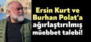 Güngör Arslan cinayetinde Ersin Kurt ve Burhan Polat’a ağırlaştırılmış müebbet talebi!