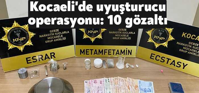  Kocaeli’nin Gebze ilçesinde polis ekiplerinin yaptığı uyuşturucu operasyonunda 10 kişi