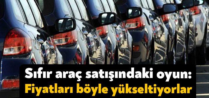 Sıfır araç satışındaki oyun: Fiyatları böyle yükseltiyorlar. Araç fiyatlarındaki zam