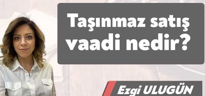 TAŞINMAZ SATIŞ VAADİ SÖZLEŞMESİ Taşınmaz satış vaadi sözleşmesi noter önünde