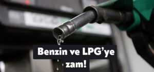 Benzin ve LPG’ye bir zam daha geldi