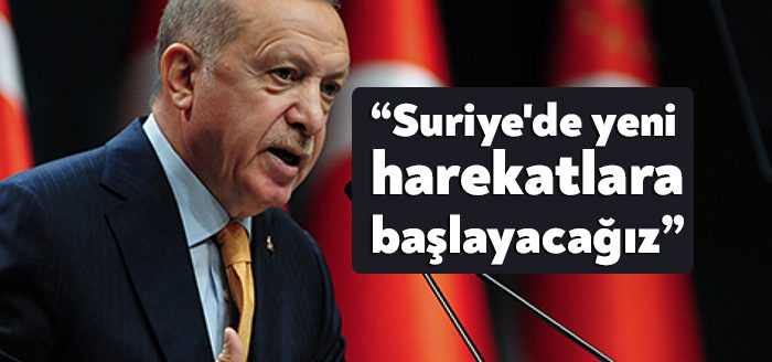 Cumhurbaşkanı Erdoğan, "Hazırlıklarımız biter bitmez Suriye'de yeni harekatlara başlayacağız" dedi.