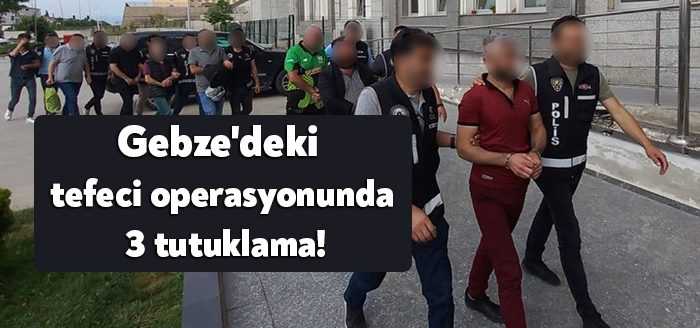 Kocaeli’nin Gebze ilçesinde tefecilik yaptıkları öğrenilen 8 şahıs, üç ilde