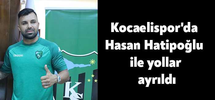 Kocaelispor’da Hasan Hatipoğlu ile yollar ayrıldı.
