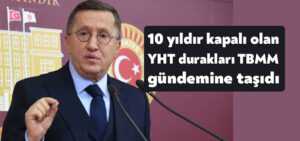 Lütfü Türkkan 10 yıldır kapalı olan YHT duraklarını TBMM gündemine taşıdı