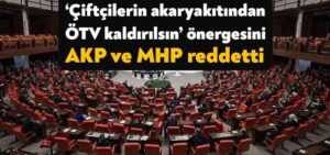 ‘Çiftçilerin kullandığı akaryakıtta ÖTV kaldırılsın’ önergesini AKP ve MHP reddetti