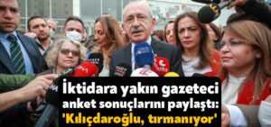 İktidara yakın gazeteci, anket sonuçlarını paylaştı: ‘Kılıçdaroğlu, tırmanışını sürdürüyor’
