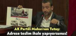 AK Partili Muharrem Tutuş: Adrese teslim ihale yapıyorsunuz!