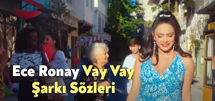 Ece Ronay Vay Vay Şarkı Sözleri dinleyiciler tarafından merak ediliyor.