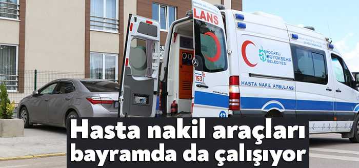 Kocaeli Büyükşehir Belediyesi’ne bağlı hasta nakil araçları bayramda da vatandaşın