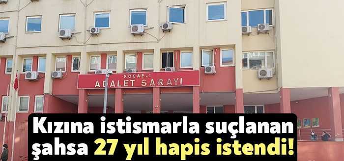  Kocaeli'de 24 yaşındaki kızına cinsel saldırıda bulunduğu iddia edilen sanık,