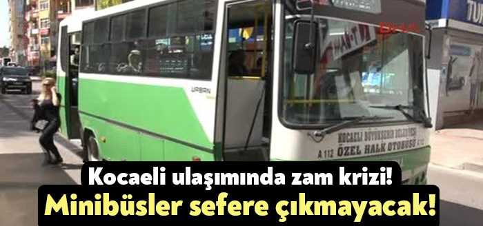Kocaeli Minibüsçüler ve Otobüsçüler Odası, zam kararı alınmasına rağmen uygulanmaması