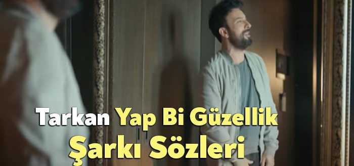 Tarkan Yap Bi Güzellik Şarkı Sözleri dinleyiciler tarafından merak ediliyor.