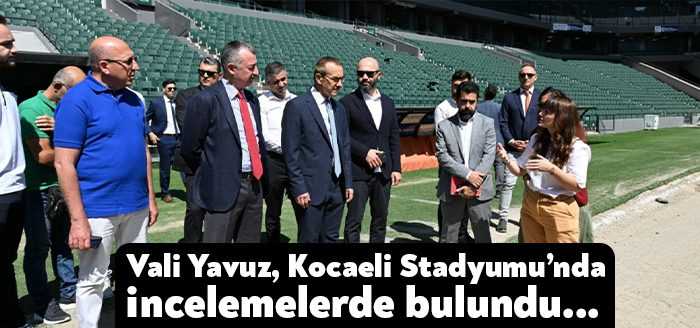 Kocaeli Stadyumu’nda incelemelerde bulunan Vali Seddar Yavuz, yürütülen çalışmalar hakkında