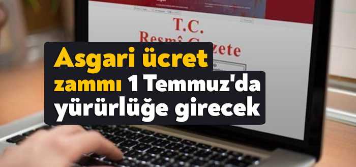 Asgari ücret artışının 1 Temmuz'dan itibaren geçerli olmasını öngören yönetmelik