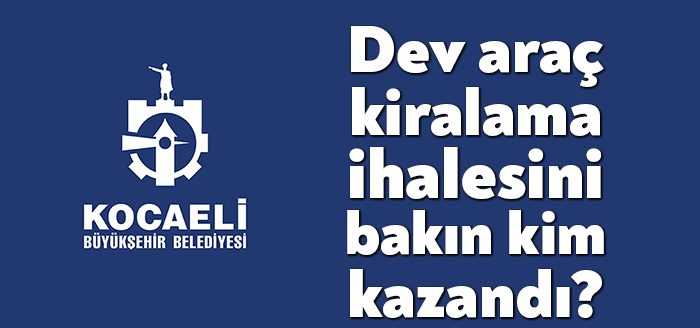Kocaeli Büyükşehir Belediyesinin 580 araçlık kiralama ihalesinde 13 teklif gelmişti.