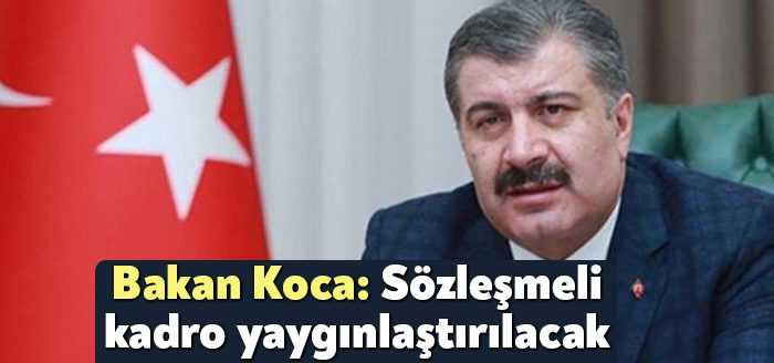 Sağlık Bakanı Fahrettin Koca, önümüzdeki günlerde ilçelerden başlayarak sözleşmeli kadronun