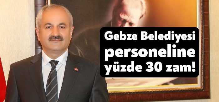 Gebze Belediyesi'nin bin 289 çalışanın maaşına yüzde 30 zam yapıldı.