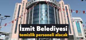 İzmit Belediyesi iş ilanı yayınladı: İzmit Belediyesi temizlik personeli alacak