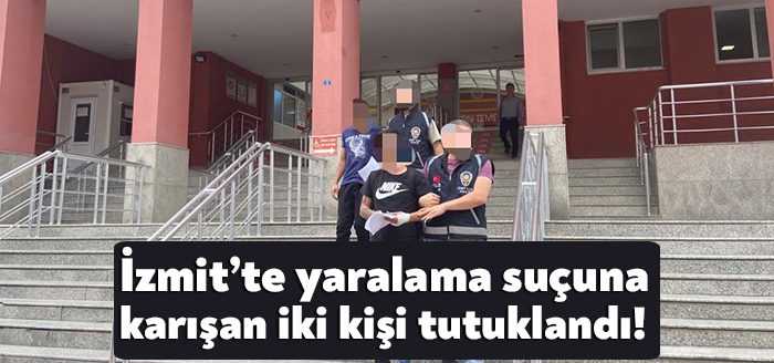 İzmit’te geçtiğimiz gün kasten yaralama suçunu işleyen iki kişi çıkarıldığı