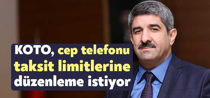 KOTO Başkanı Necmi Bulut, cep telefonu taksit limitlerinin enflasyona göre