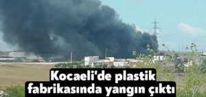  Kocaeli’de plastik fabrikasında yangın çıktı