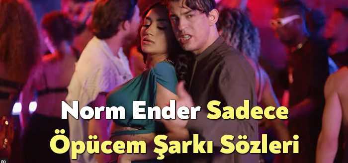 Norm Ender Sadece Öpücem Şarkı Sözleri, dinleyiciler tarafından merak ediliyor