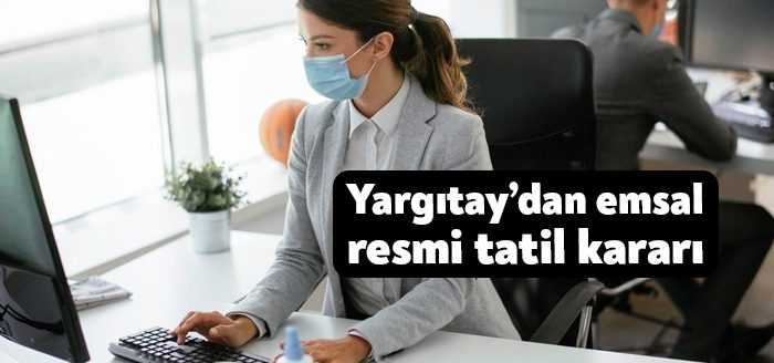 Yargıtay'ın emsal kararıyla birlikte resmi tatillerde bir saat dahi olsa
