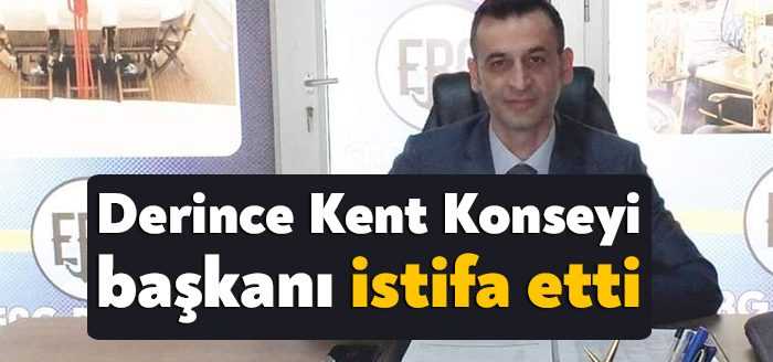 Derince Kent Konseyi başkanı Ertekin Akbulak görevinden istifa ettiğini duyurdu