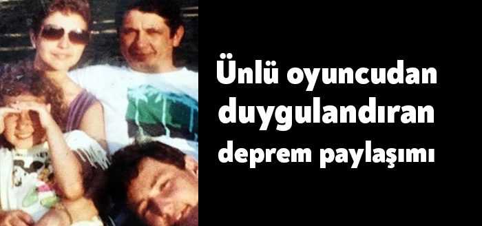 17 Ağustos 1999 depreminde anne ve babasını kaybeden ünlü oyuncu