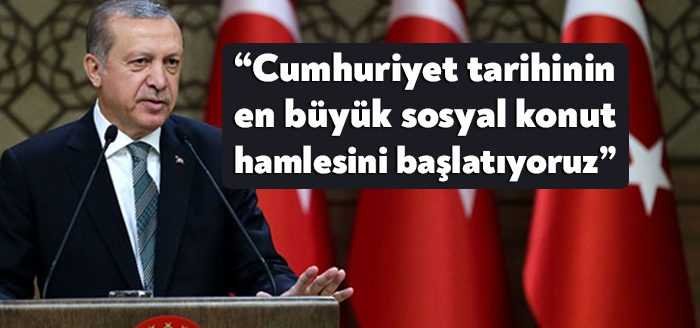 Cumhurbaşkanı Erdoğan, "Cumhuriyet tarihinin en büyük sosyal konut hamlesini başlatıyoruz.