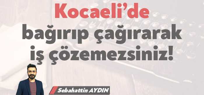 Kocaeli, siyasetçilerin siyasi heveslerine ve inatlarına kurban edilmeyecek kıymetli bir
