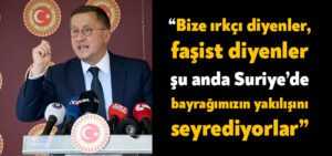 İYİ Parti Kocaeli Milletvekili Lütfü Türkkan, “Bize bu konuda ırkçı diyenler, faşist diyenler şu anda Suriye’de bayrağımızın yakılışını seyrediyorlar”