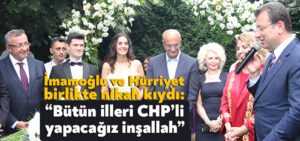 İmamoğlu ile Hürriyet birlikte nikah kıydı: Bütün illeri CHP’li yapacağız inşallah