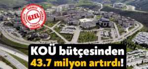 Kocaeli Üniversitesi bütçesinden 43.7 milyon artırdı