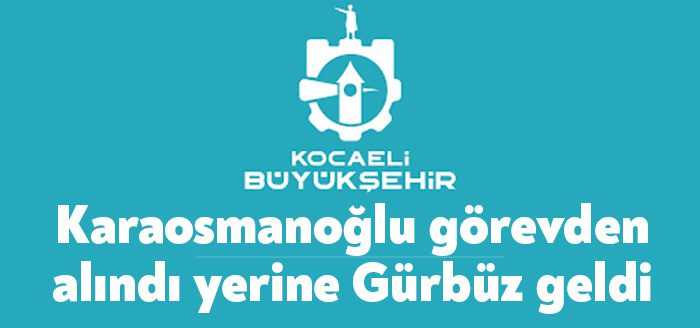 Kocaeli Büyükşehir Belediyesi İtfaiye Daire Başkanlığında Karaosmanoğlu görevden alındı yerine