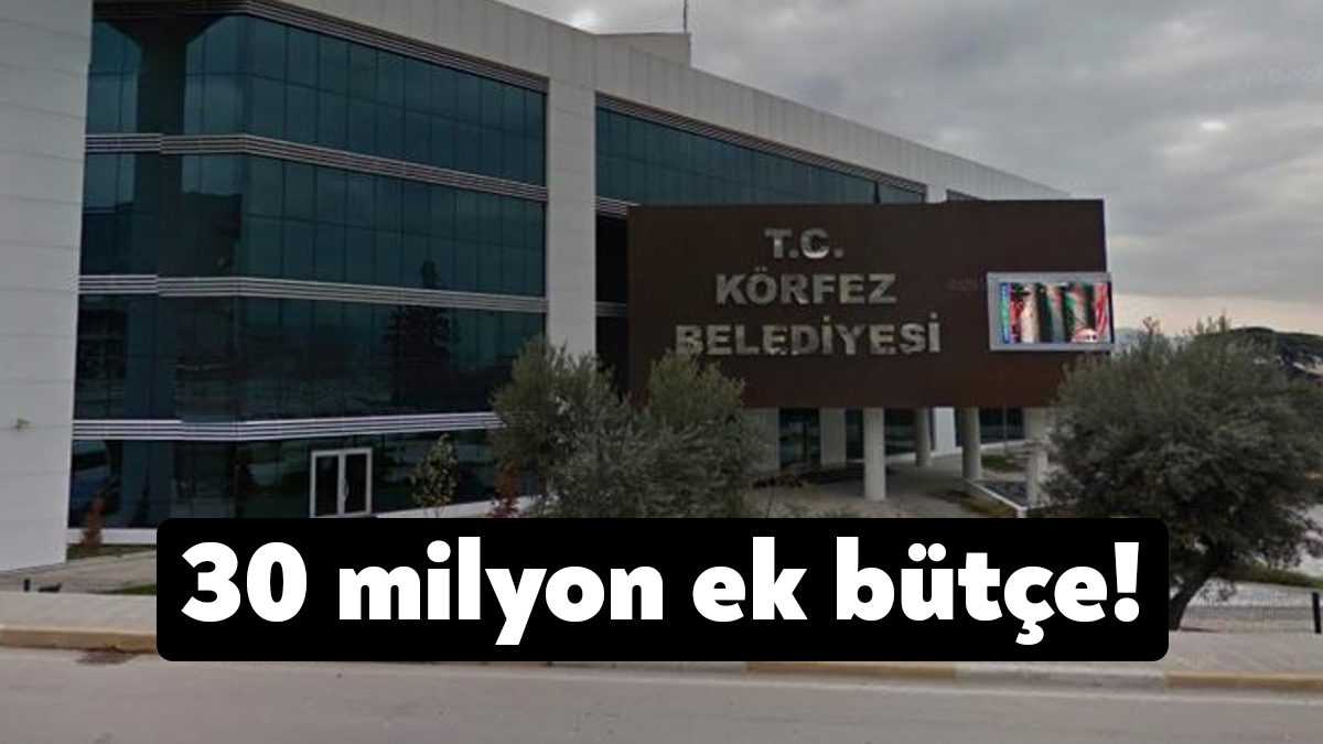 Körfez Belediyesi’ne 30 milyon TL ek bütçe konulması komisyona havale