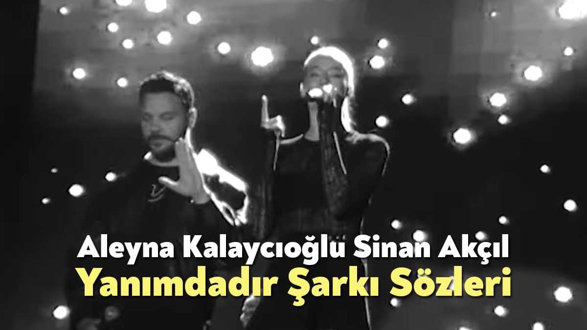 Aleyna Kalaycıoğlu Sinan Akçıl Yanımdadır Şarkı Sözleri dinleyiciler tarafından merak