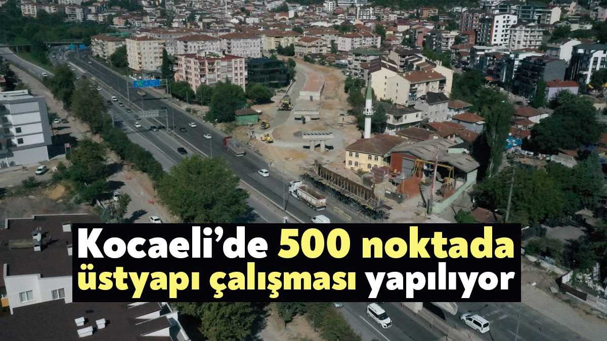 Kocaeli Büyükşehir, Kocaeli’nin aynı anda 500 noktasında üstyapı çalışması yapıyor.
