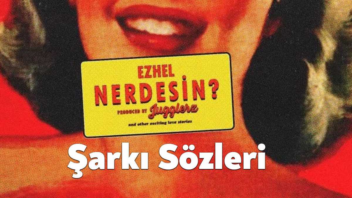 Ezhel Nerdesin Şarkı Sözleri dinleyiciler tarafından merak ediliyor. Ezhel Nerdesin