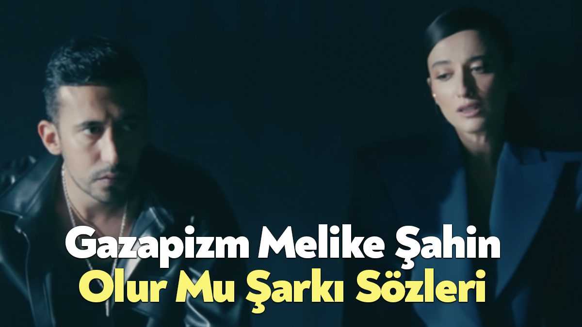 Gazapizm Melike Şahin Olur Mu Şarkı Sözleri dinleyiciler tarafından merak