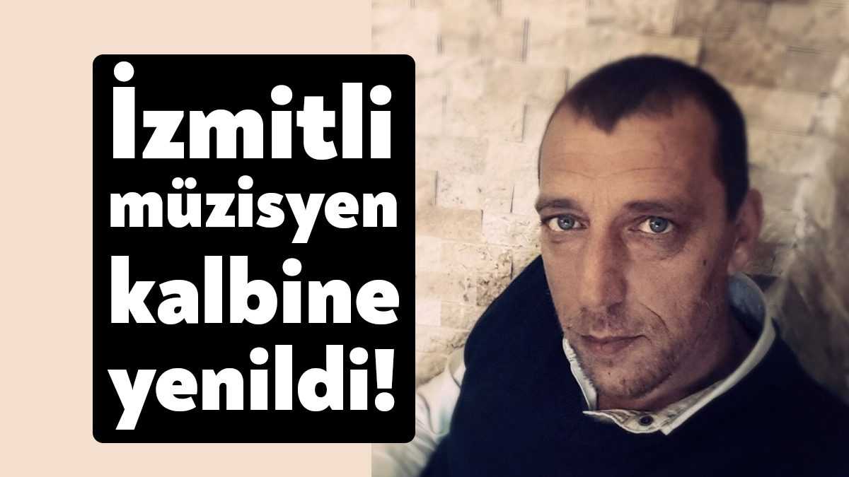 İzmit 'de ikamet eden bağlama sanatçısı Sinan Gezer geçirdiği kalp